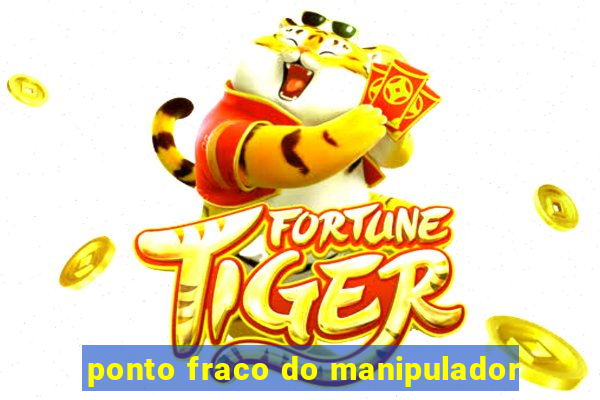 ponto fraco do manipulador